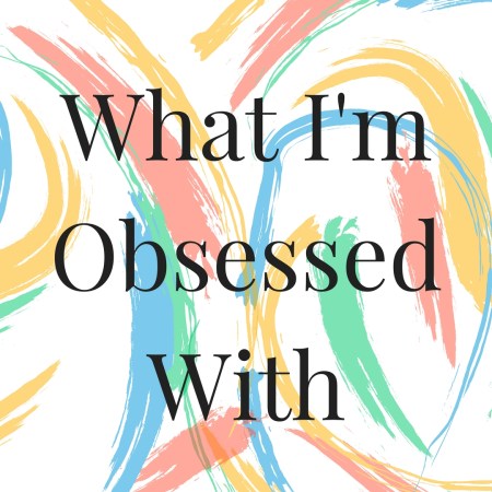 what i'm obsessed with